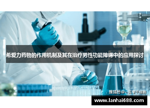 希爱力药物的作用机制及其在治疗男性功能障碍中的应用探讨